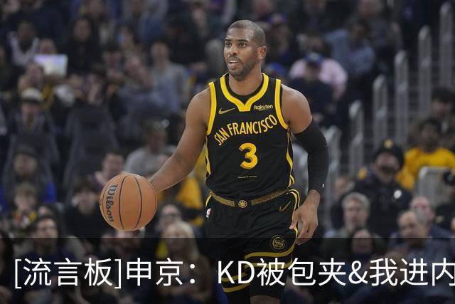 [流言板]申京：KD被包夹&我进内线被围堵，传给队友投不进时最艰难